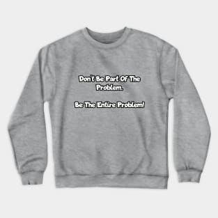 Don't be part of the problem... Crewneck Sweatshirt